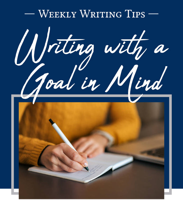 Weekly Writing Tips - Writing with a Goal in Mind (Pictured: person writing in a notebook)
