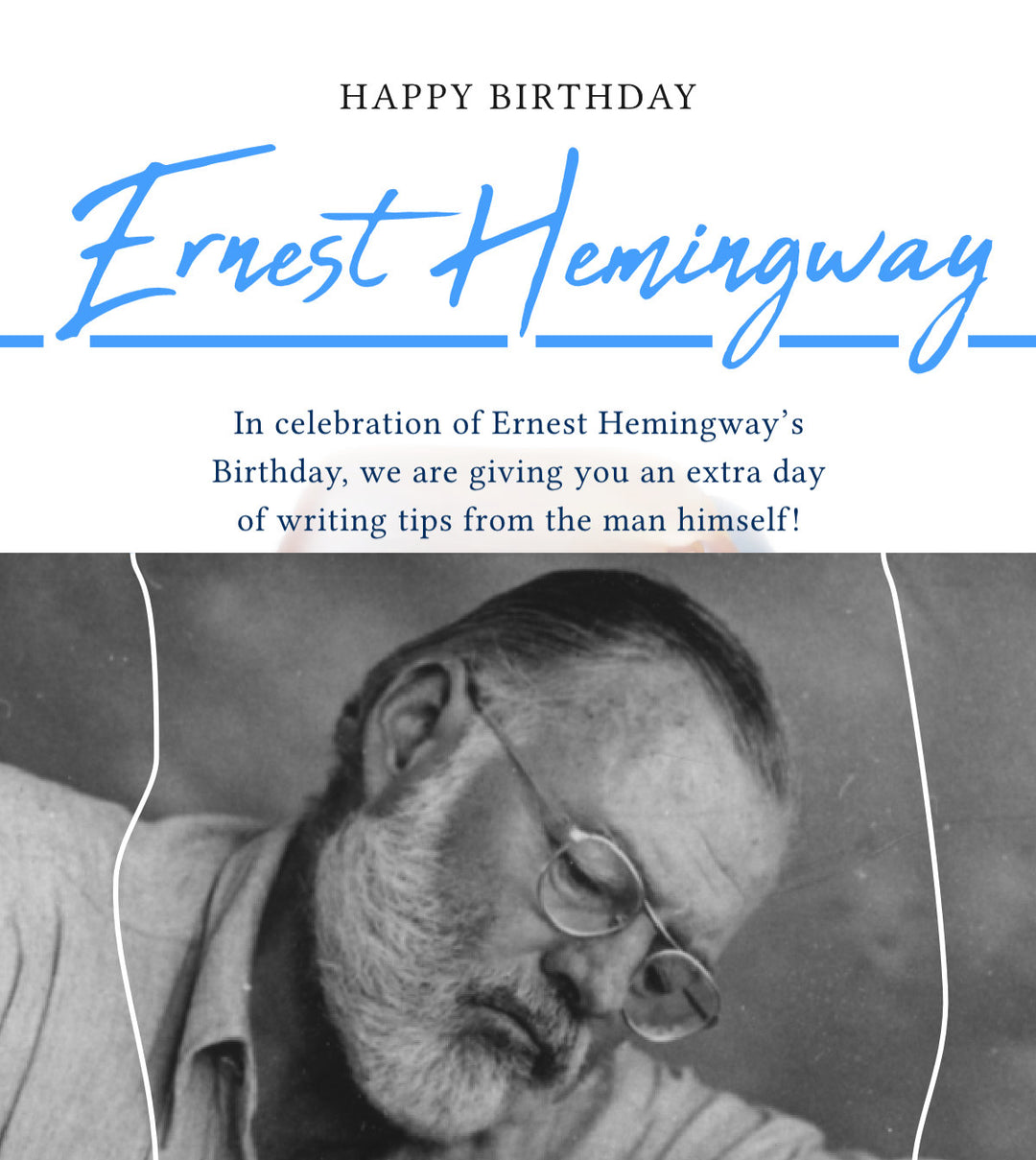 Happy Birthday Ernest Hemingway - In celebration of Ernest Hemingway's Birthday, we are giving you an extra day of writing tips from the man himself! (Pictured: Black and white photo of author Ernest Hemingway.)